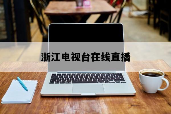 浙江卫视在线观看高清电视台(浙江卫视高清在线观看,超清流畅)