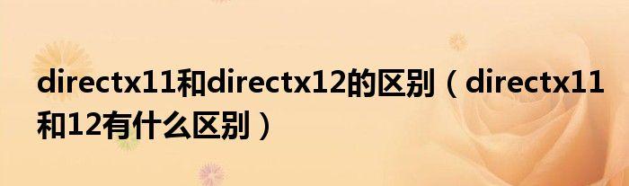 directx12和11的区别(DirectX 12 vs. 11：图形性能的详细对比)