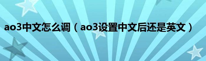 ao3怎么调成中文(ao3设置中文后还是英文)